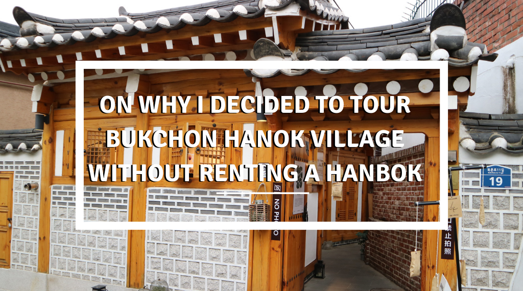 On why I decided to tour Bukchon Hanok Village without renting a hanbok